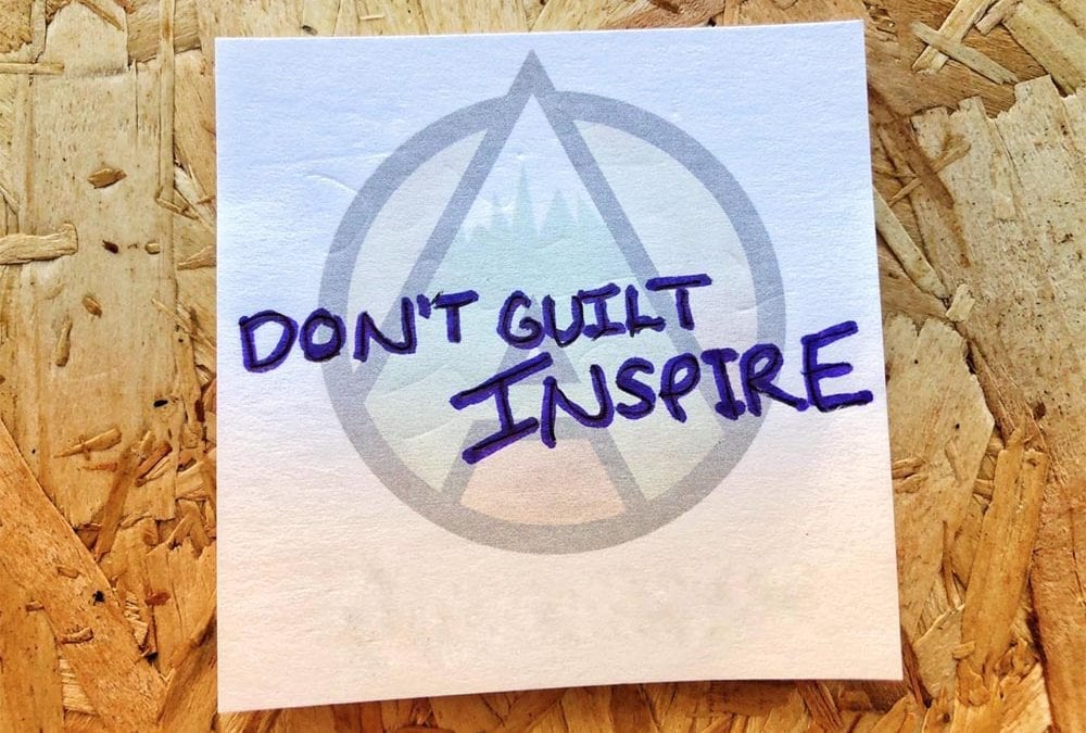 Don’t guilt, inspire